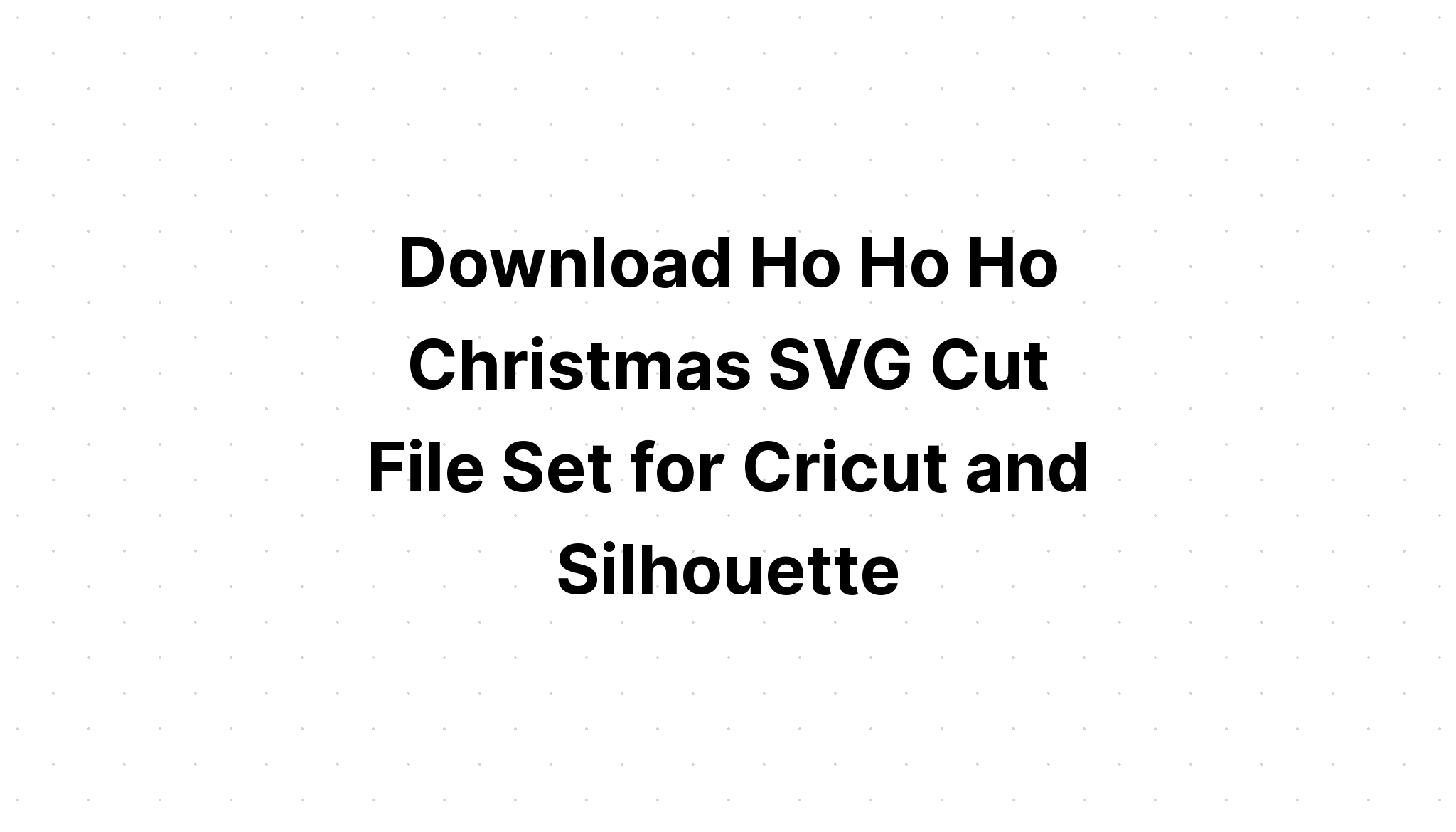 Download Ho Ho Ho Print And Cut Svg - Layered SVG Cut File